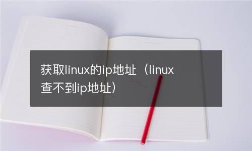 获取linux的ip地址（linux查不到ip地址）